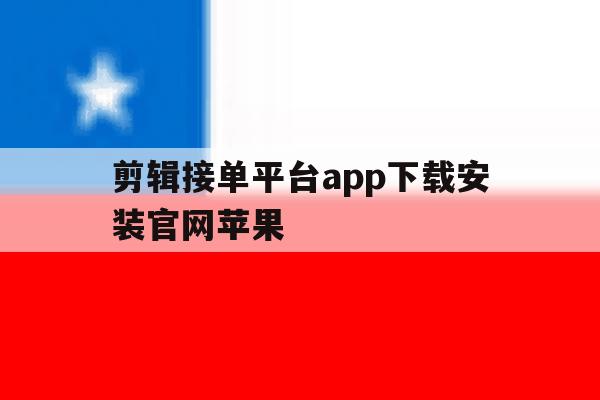剪辑接单平台app下载安装官网苹果 剪辑接单平台app下载安装官网苹果