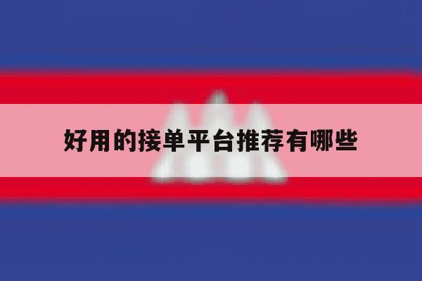 好用的接单平台推荐有哪些 好用的接单平台推荐有哪些