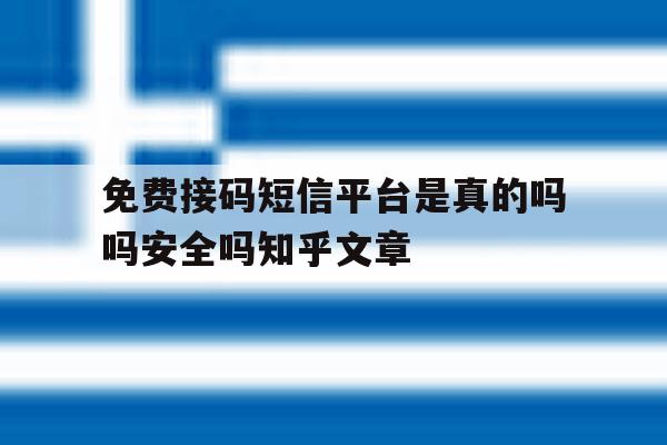 免费接码短信平台是真的吗吗安全吗知乎文章 免费接码短信平台是真的吗吗安全吗知乎文章