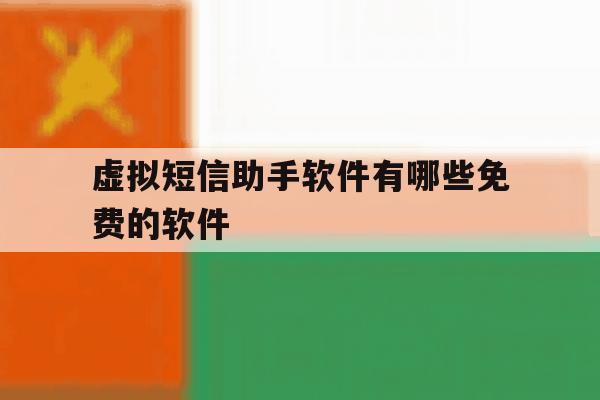 虚拟短信助手软件有哪些免费的软件 虚拟短信助手软件有哪些免费的软件