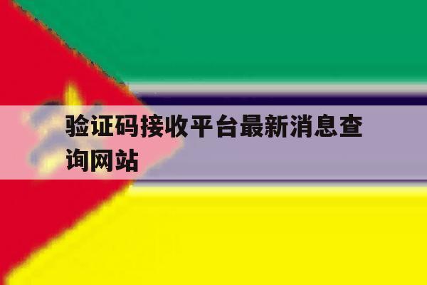 验证码接收平台最新消息查询网站 验证码接收平台最新消息查询网站