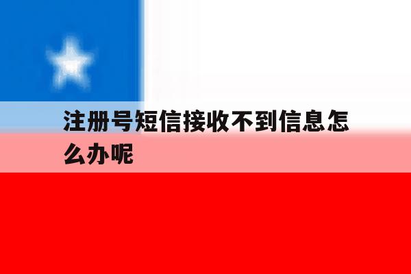 注册号短信接收不到信息怎么办呢