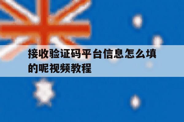 接收验证码平台信息怎么填的呢视频教程 接收验证码平台信息怎么填的呢视频教程
