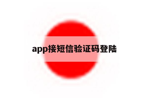 app接短信验证码登陆 app接短信验证码登陆