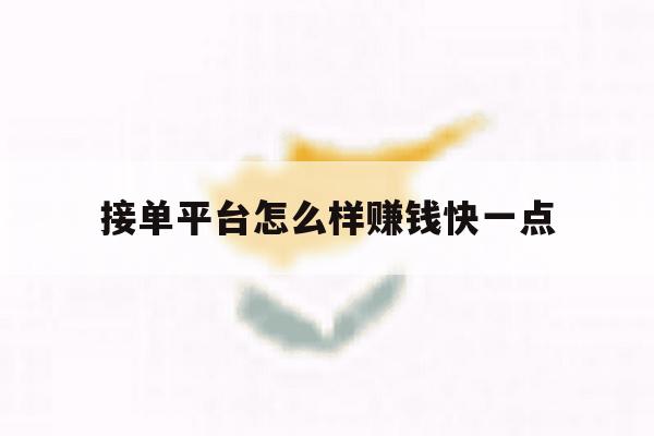 接单平台怎么样赚钱快一点 接单平台怎么样赚钱快一点
