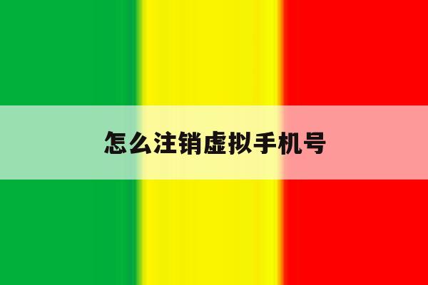 怎么注销虚拟手机号 怎么注销虚拟手机号