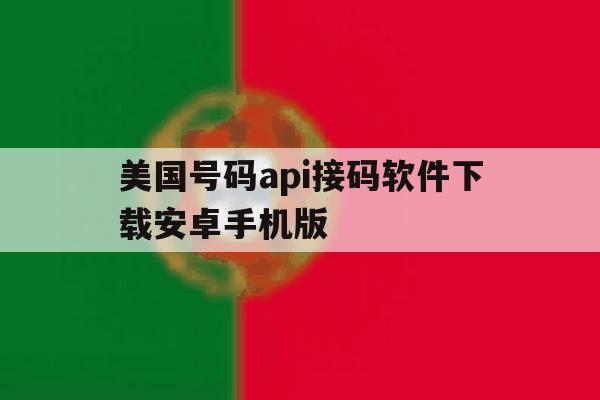 美国号码api接码软件下载安卓手机版的简单介绍 美国号码api接码软件下载安卓手机版的简单介绍