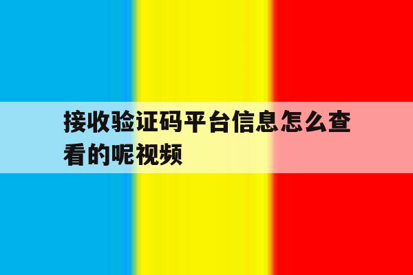 接收验证码平台信息怎么查看的呢视频的简单介绍 接收验证码平台信息怎么查看的呢视频的简单介绍