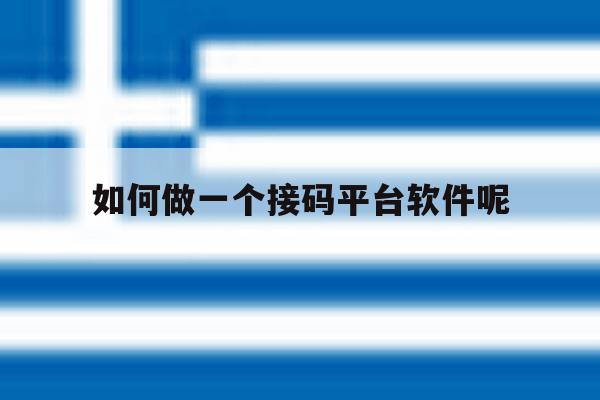 如何做一个接码平台软件呢 如何做一个接码平台软件呢