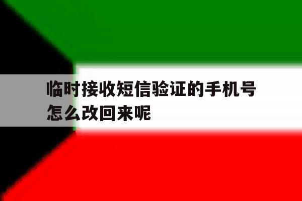 临时接收短信验证的手机号怎么改回来呢 临时接收短信验证的手机号怎么改回来呢