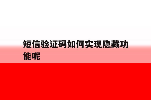 短信验证码如何实现隐藏功能呢 短信验证码如何实现隐藏功能呢