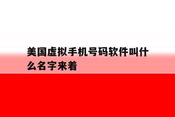 美国虚拟手机号码软件叫什么名字来着 美国虚拟手机号码软件叫什么名字来着