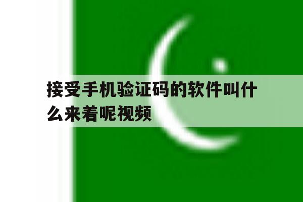 接受手机验证码的软件叫什么来着呢视频 接受手机验证码的软件叫什么来着呢视频