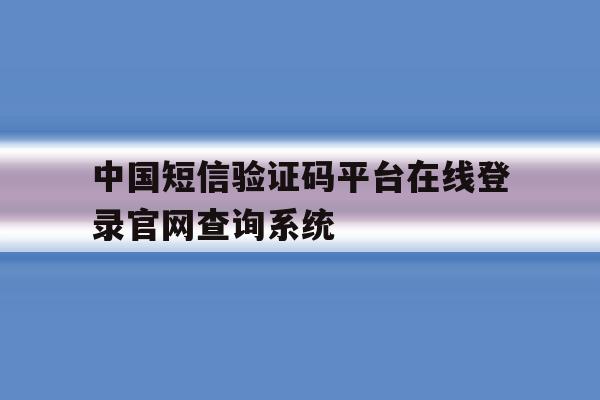 包含中国短信验证码平台在线登录官网查询系统的词条 包含中国短信验证码平台在线登录官网查询系统的词条