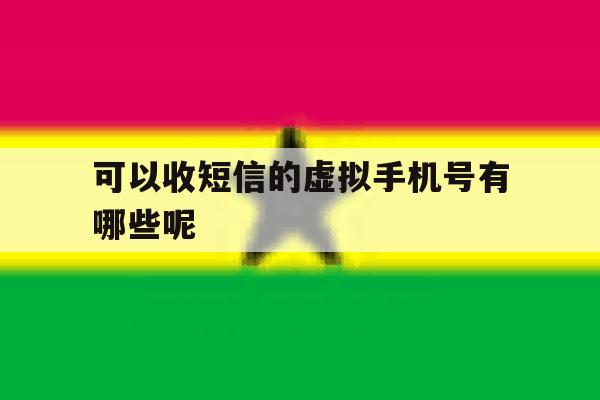 可以收短信的虚拟手机号有哪些呢 可以收短信的虚拟手机号有哪些呢