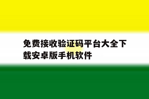 免费接收验证码平台大全下载安卓版手机软件的简单介绍 免费接收验证码平台大全下载安卓版手机软件的简单介绍